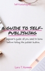 A Guide to Self-Publishing: A Beginner's Guide: All You Need to Know Before Hitting the Publish Button. By Lara Tommy Kareem Cover Image