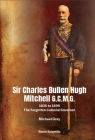 Sir Charles Bullen Hugh Mitchell G.C.M.G.: 1836 to 1899 - The Forgotten Colonial Governor By Michael G. Gray Cover Image