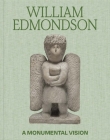 William Edmondson: A Monumental Vision By James Claiborne (Editor), Nancy Ireson (Editor), Brendan Fernandes (Contributions by), Leslie King Hammond (Contributions by), Christina Knight (Contributions by), Kelli Morgan (Contributions by) Cover Image