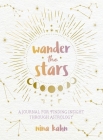 Wander the Stars: A Journal for Finding Insight Through Astrology By Nina Kahn Cover Image