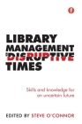 Library Management in Disruptive Times: Skills and Knowledge for an Uncertain Future By Steve O'Connor (Editor) Cover Image