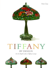 Tiffany by Design: An In-Depth Look at Tiffany Lamps (Schiffer Book for Designers & Collectors) By Nina Gray Cover Image