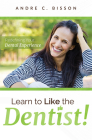 Learn to Like the Dentist: Redefining Your Dental Experience By Andre C. Bisson Cover Image