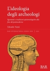 L'ideologia degli archeologi: Egemonie e tradizioni epistemologiche alla fine del postmoderno Cover Image