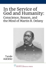 In the Service of God and Humanity: Conscience, Reason, and the Mind of Martin R. Delany Cover Image