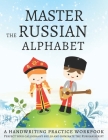 Master the Russian Alphabet, A Handwriting Practice Workbook: Perfect your calligraphy skills and dominate the Russian script Cover Image