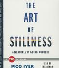 The Art of Stillness: Adventures in Going Nowhere By Pico Iyer, Pico Iyer (Read by) Cover Image