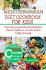 Mediterranean Diet Cookbook for Kids: Nourish young minds with delightful flavors! Explore a world of health and joy through. Cover Image