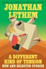 A Different Kind of Tension: New and Selected Stories By Jonathan Lethem Cover Image
