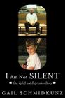 I Am Not Silent: Our Zoloft and Depression Story By Gail Schmidkunz Cover Image