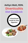 Diverticulitis Diet Cookbook: A Nutritional Guide for Easy Digestion By Ashlyn Watt Rdn Cover Image
