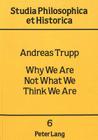 Why We Are Not What We Think We Are: A New Approach to the Nature of Personal Identity and of Time (Studia Philosophica Et Historica #6) By Andreas Trupp Cover Image