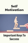 Self Motivation: Important Keys To Success: Success Mindset By Laraine Cerbantes Cover Image