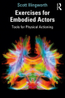 Exercises for Embodied Actors: Tools for Physical Actioning Cover Image