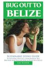Bug Out to Belize: Sustainable Living Guide to Escaping Politics, Consumerism, Big Brother and Nuclear War in Beautiful Belize By Lan Sluder Cover Image