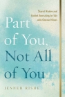Part of You, Not All of You: Shared Wisdom and Guided Journaling for Life with Chronic Illness By Jenneh Rishe Cover Image