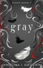 Gray (Wings #3) By Angelina J. Steffort Cover Image