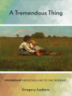 A Tremendous Thing: Friendship from the Iliad to the Internet By Gregory Jusdanis Cover Image