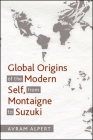 Global Origins of the Modern Self, from Montaigne to Suzuki By Avram Alpert Cover Image