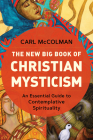 The New Big Book of Christian Mysticism: An Essential Guide to Contemplative Spirituality By Carl McColman Cover Image