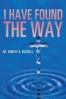 I Have Found The Way By Robert A. Russell Cover Image