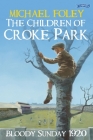 The Children of Croke Park: Bloody Sunday 1920 By Michael Foley Cover Image