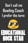 Don't call me Bowling Coach. I prefer the term Educational Rock Star.: Funny gag Bowling Coach notebook gift for Christmas or end of school year. Bett Cover Image