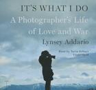 It's What I Do Lib/E: A Photographer's Life of Love and War Cover Image