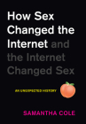 How Sex Changed the Internet and the Internet Changed Sex: An Unexpected History Cover Image