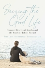 Seizing the Good Life: Discover Peace and Joy through the Study of John's Gospel By Shellie Rushing Tomlinson Cover Image