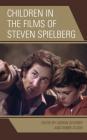 Children in the Films of Steven Spielberg (Children and Youth in Popular Culture) By Adrian Schober (Editor), Debbie Olson (Editor), Jen Baker (Contribution by) Cover Image