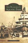 San Francisco's Aquatic Park (Images of America) By Bill Pickelhaupt Cover Image