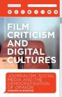 Film Criticism and Digital Cultures: Journalism, Social Media and the Democratization of Opinion (International Library of the Moving Image) Cover Image