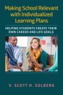 Making School Relevant with Individualized Learning Plans: Helping Students Create Their Own Career and Life Goals By V. Scott H. Solberg Cover Image