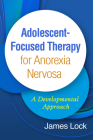 Adolescent-Focused Therapy for Anorexia Nervosa: A Developmental Approach By James Lock, MD, PhD Cover Image