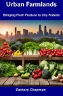 Urban Farmlands: Bringing Fresh Produce to City Pockets By Zachary Chapman Cover Image