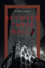 Between These Walls By Michael Newman Cover Image