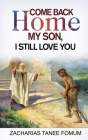 Come Back Home my Son, I Still Love You By Zacharias Tanee Fomum Cover Image
