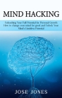 Mind Hacking: Unleashing Your Full Potential for Personal Growth (How to change your mind for good and Unlock Your Mind's Limitless By Jose Jones Cover Image