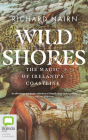 Wild Shores: The Magic of Ireland's Coastline By Richard Nairn, Ruairi Conaghan (Read by) Cover Image