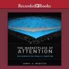 The Marketplace of Attention Lib/E: How Audiences Take Shape in a Digital Age By James G. Webster, Tim Andres Pabon (Read by), Timothy Andrés Pabon (Read by) Cover Image