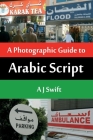 Arabic Script - A Photographic Guide By Andrew J. Swift Cover Image
