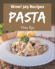 Wow! 365 Pasta Recipes: Pasta Cookbook - The Magic to Create Incredible Flavor! By Vicky Roy Cover Image