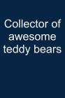 Awesome Teddy Collector: Notebook for Teddy Bear Collecting Teddy Bear Collecting Collectible Teddy Bear Collectors 6x9 in Dotted Cover Image