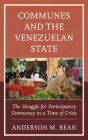 Communes and the Venezuelan State: The Struggle for Participatory Democracy in a Time of Crisis By Anderson Bean Cover Image