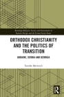 Orthodox Christianity and the Politics of Transition: Ukraine, Serbia and Georgia (Routledge Religion) By Tornike Metreveli Cover Image