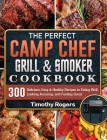 The Perfect Camp Chef Grill & Smoker Cookbook: 300 Delicious, Easy & Healthy Recipes to Eating Well, Looking Amazing, and Feeling Great Cover Image