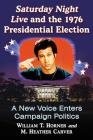 Saturday Night Live and the 1976 Presidential Election: A New Voice Enters Campaign Politics By William T. Horner, M. Heather Carver (Joint Author) Cover Image