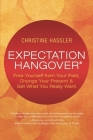 Expectation Hangover: Free Yourself from Your Past, Change Your Present and Get What You Really Want By Christine Hassler, Lissa Rankin (Foreword by) Cover Image