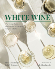 White Wine: The Comprehensive Guide to the 50 Essential Varieties & Styles By Mike DeSimone, Jeff Jenssen, Rob Mondavi Jr. Cover Image